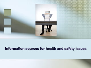 Information sources for health and safety issuesInformation sources for health and safety issues
 