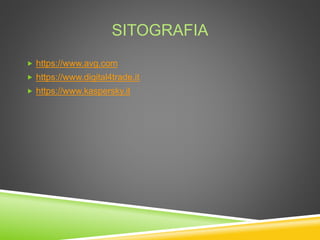 SITOGRAFIA
 https://www.avg.com
 https://www.digital4trade.it
 https://www.kaspersky.it
 