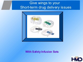Give wings to your
Short-term drug delivery issues
With Safety Infusion Sets
 