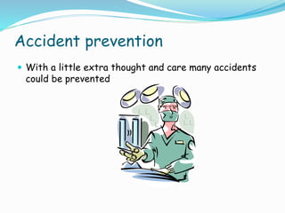 Accident prevention
 With a little extra thought and care many accidents
could be prevented
 