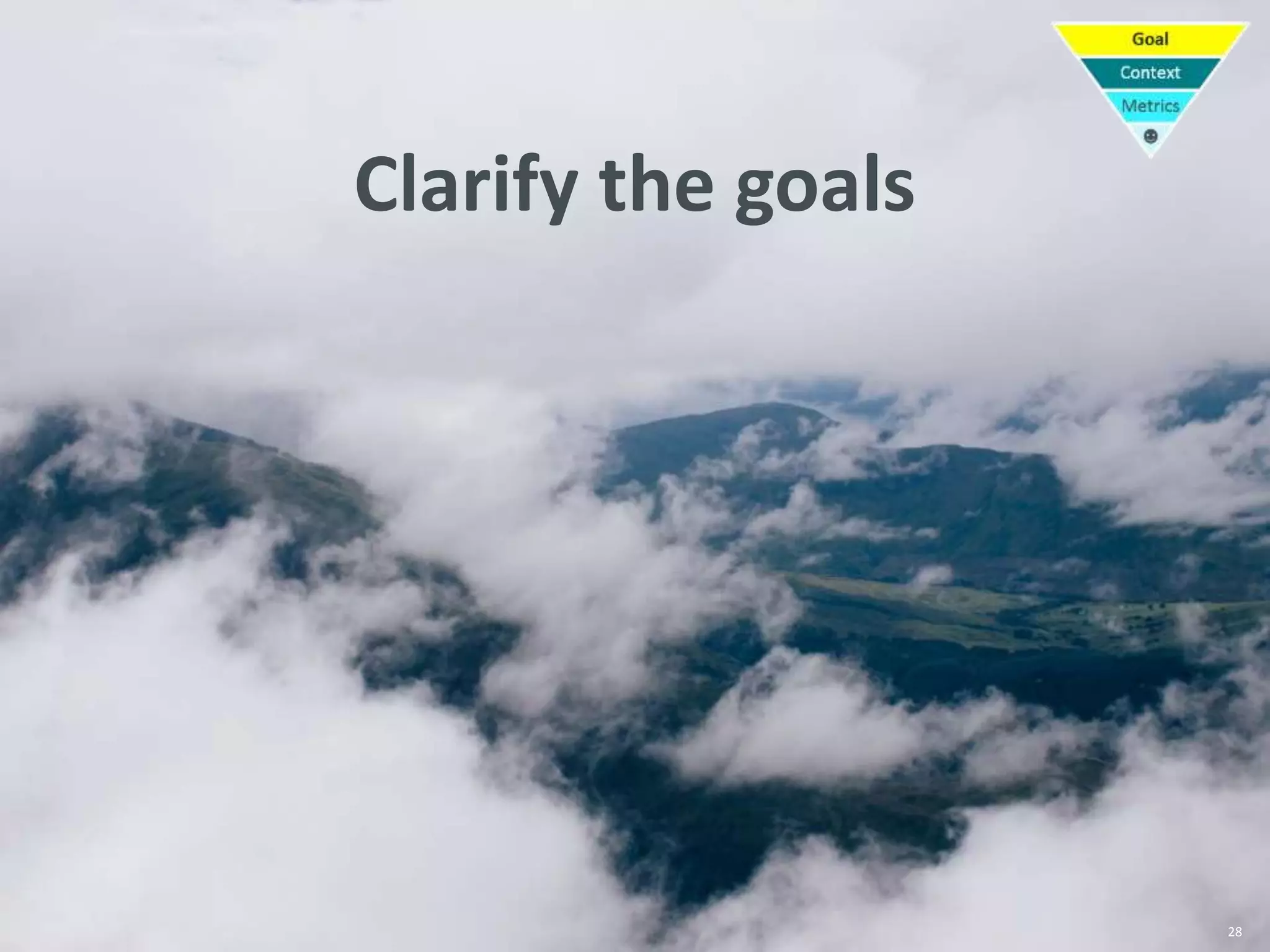 28
Clarify the goals
 