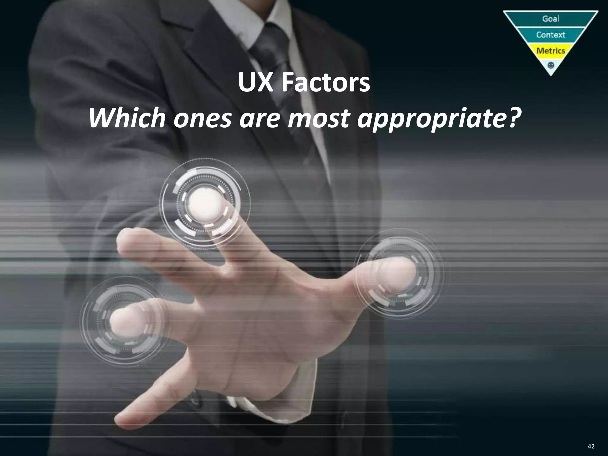 42
UX Factors
Which ones are most appropriate?
 