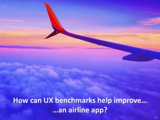 26
How can UX benchmarks help improve…
…an airline app?
 
