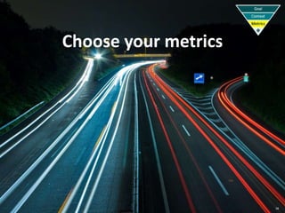 38
Choose your metrics
 
