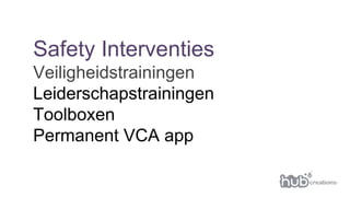 Safety Interventies
Veiligheidstrainingen
Leiderschapstrainingen
Toolboxen
Permanent VCA app
 