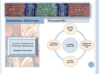Presented By:
Institute Of Quality &
Technology Management
Punjab University
Institution / University
 