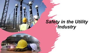 Safety in the Utility
Industry
 
