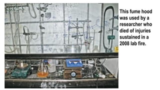 This fume hood
was used by a
researcher who
died of injuries
sustained in a
2008 lab fire.
 