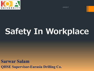 Safety In Workplace
Sarwar Salam
QHSE Supervisor-Eurasia Drilling Co.
 