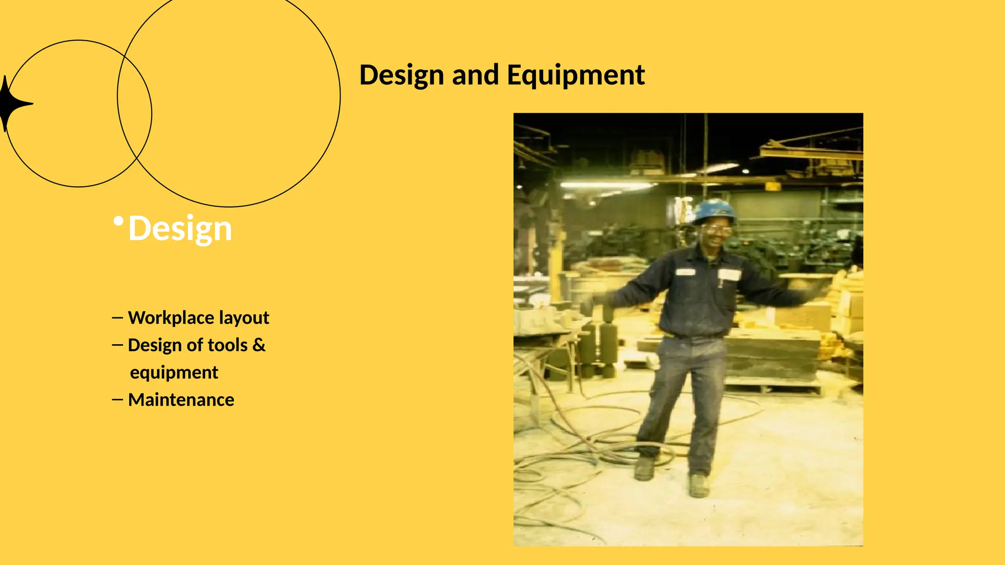 Design and Equipment
•Design
– Workplace layout
– Design of tools &
equipment
– Maintenance
 