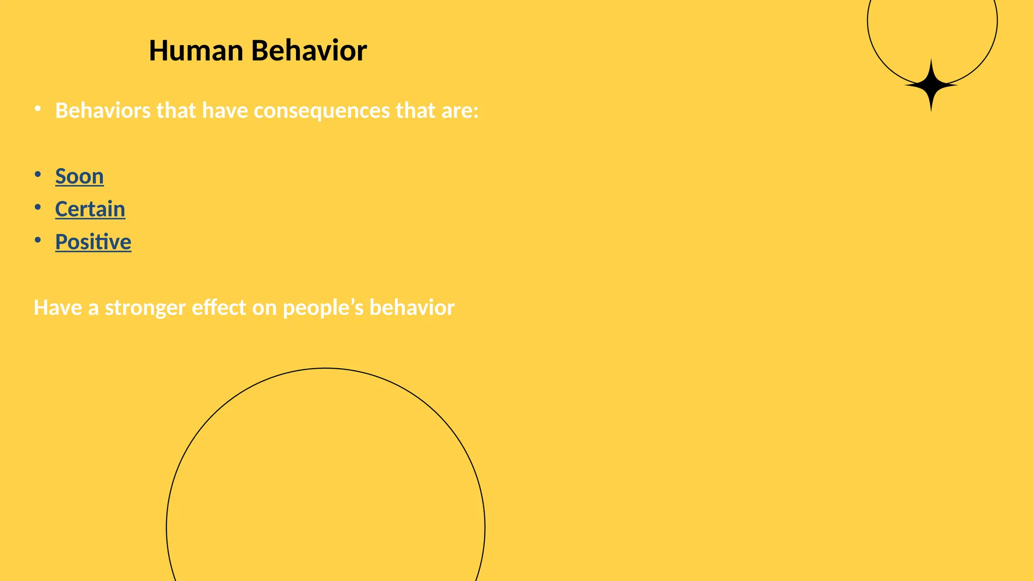 Human Behavior
• Behaviors that have consequences that are:
• Soon
• Certain
• Positive
Have a stronger effect on people’s behavior
 