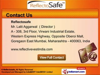 Contact Us
 Reflectosafe
 Mr. Lalit Aggarwal ( Director )
 A - 308, 3rd Floor, Virwani Industrial Estate,
 Western Express...
