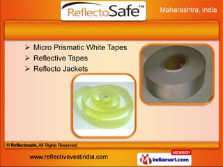  Micro Prismatic White Tapes
 Reflective Tapes
 Reflecto Jackets
 