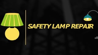 SAFETY LAMP REPAI
R
 