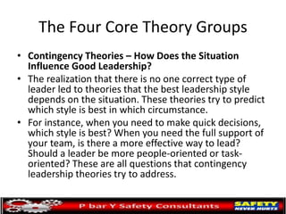 The Four Core Theory Groups
• Contingency Theories – How Does the Situation
Influence Good Leadership?
• The realization t...