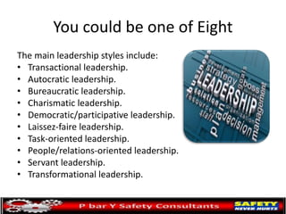 You could be one of Eight
The main leadership styles include:
• Transactional leadership.
• Autocratic leadership.
• Burea...