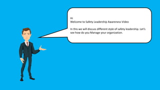 Hi
Welcome to Safety Leadership Awareness Video
In this we will discuss different style of safety leadership. Let’s
see ho...