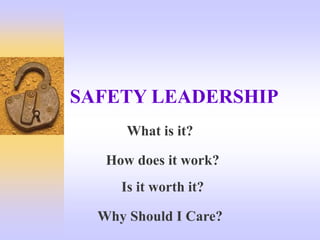SAFETY LEADERSHIP
What is it?
Why Should I Care?
Is it worth it?
How does it work?
 