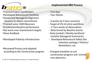 Implemented BBS Process <ul><li>Trained Project coordinators  -  Five days </li></ul><ul><li>Developed Behavioural Checkli...