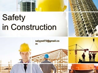 Safety
in Construction
saiyyed73@gmail.co
m
 
