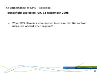 27
The Importance of SMS - Exercise
• What SMS elements were needed to ensure that the control
measures worked when required?
Buncefield Explosion, UK, 11 December 2005
 
