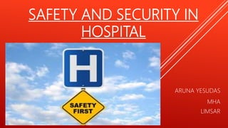 SAFETY AND SECURITY IN
HOSPITAL
ARUNA YESUDAS
MHA
LIMSAR
 