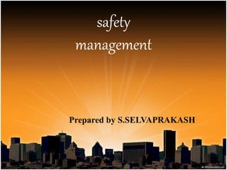safety
management
Prepared by S.SELVAPRAKASH
 