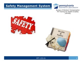 Safety Management System
1
PPT-135-01
Bureau of Workers’ Compensation
PA Training for Health & Safety
(PATHS)
 