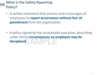 2/6/2024 61
SAMPLE
What is the Safety Reporting
Policy?
• A written statement that ensures and encourages all
employees to report occurrences without fear of
punishment from the organization.
• A policy signed by the accountable executive, describing
under which circumstances an employee may be
disciplined.
 