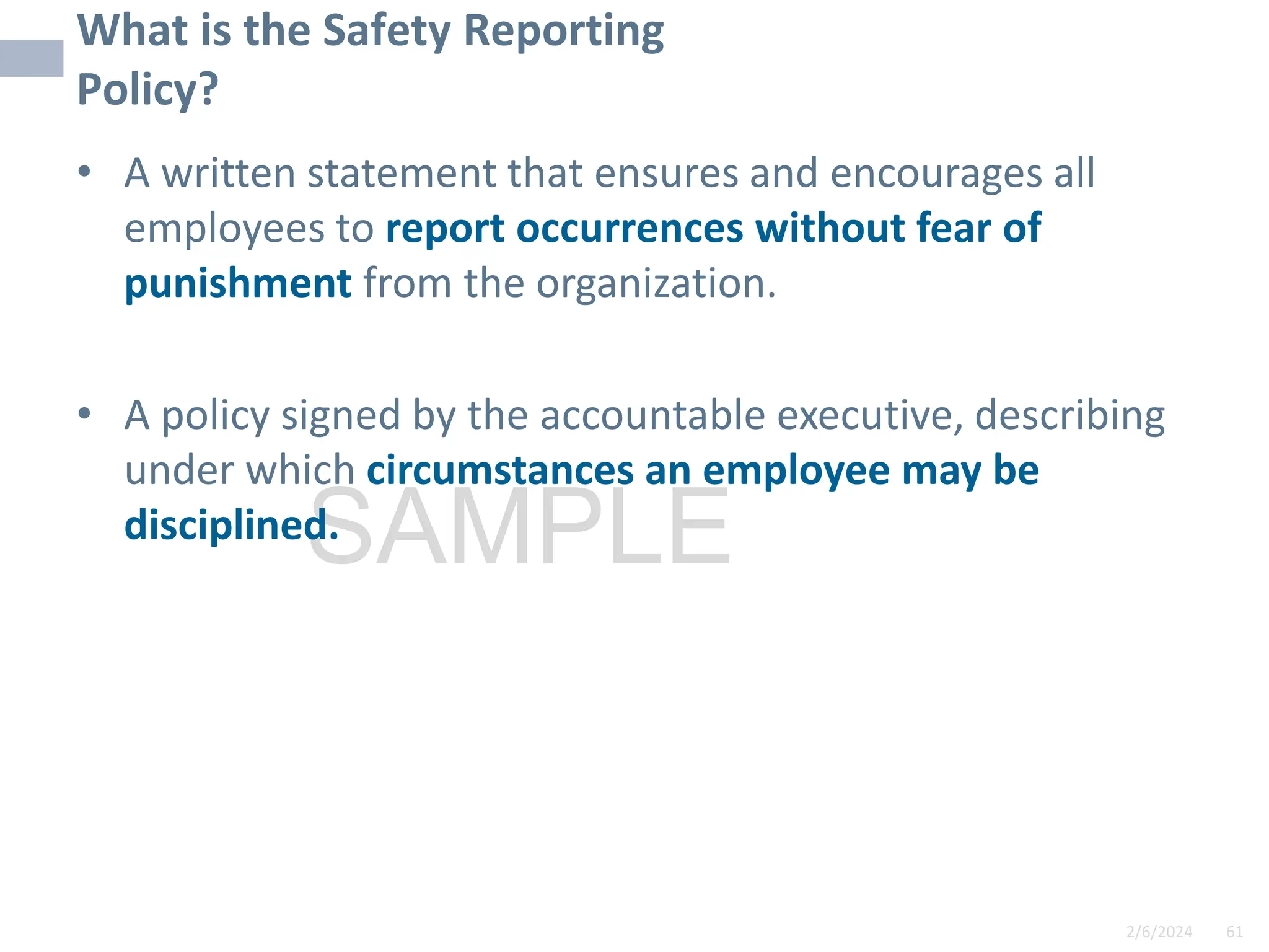 2/6/2024 61
SAMPLE
What is the Safety Reporting
Policy?
• A written statement that ensures and encourages all
employees to report occurrences without fear of
punishment from the organization.
• A policy signed by the accountable executive, describing
under which circumstances an employee may be
disciplined.
 