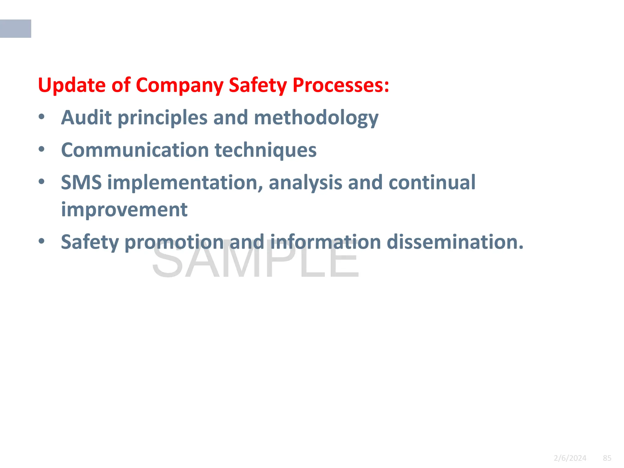 2/6/2024 85
SAMPLE
Update of Company Safety Processes:
• Audit principles and methodology
• Communication techniques
• SMS implementation, analysis and continual
improvement
• Safety promotion and information dissemination.
 