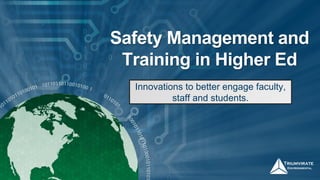 Safety Management and
Training in Higher Ed
Innovations to better engage faculty,
staff and students.
 