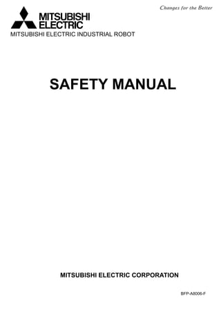 SAFETY MANUAL
BFP-A8006-F
MITSUBISHI ELECTRIC CORPORATION
MITSUBISHI ELECTRIC INDUSTRIAL ROBOT
 