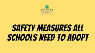SAFETY MEASURES ALL
SCHOOLS NEED TO ADOPT
 