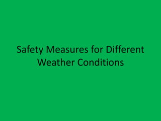 Safety Measures for Different
Weather Conditions
 