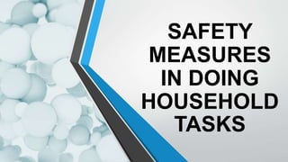 SAFETY
MEASURES
IN DOING
HOUSEHOLD
TASKS
 
