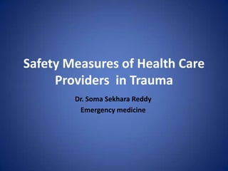 Safety Measures of Health Care
Providers in Trauma
Dr. Soma Sekhara Reddy
Emergency medicine
 