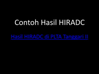 Contoh Hasil HIRADC
Hasil HIRADC di PLTA Tanggari II
 