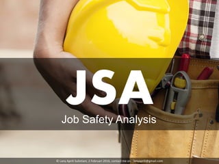 JSAJob Safety Analysis
© Lany Aprili Sulistiani, 2 Februari 2016, contact me on : lanyaprili@gmail.com
 