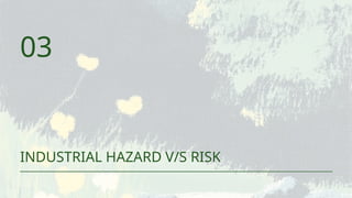 INDUSTRIAL HAZARD V/S RISK
03
 