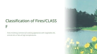 Fires involving commercial cooking appliances with vegetable oils,
animal oils or fats at high temperatures.
Classification of Fires/CLASS
F
 