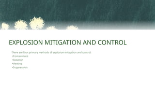 EXPLOSION MITIGATION AND CONTROL
There are four primary methods of explosion mitigation and control:
•Containment
•Isolation
•Venting
•Suppression
 