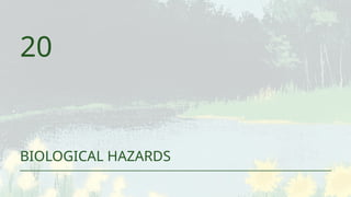 BIOLOGICAL HAZARDS
20
 