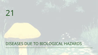 21
DISEASES DUE TO BIOLOGICAL HAZARDS
 