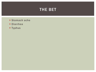 THE BET

 Stomach ache
 Diarrhea
 Typhus
 