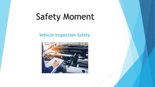 Safety Moment
Vehicle Inspection Safety
 