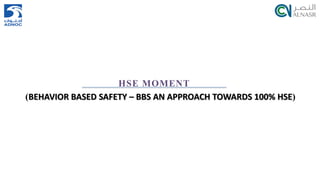 HSE MOMENT
(BEHAVIOR BASED SAFETY – BBS AN APPROACH TOWARDS 100% HSE)
 