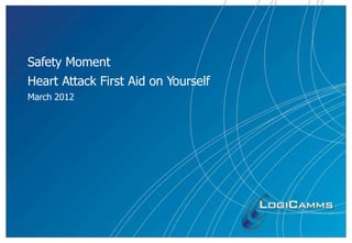 Safety Moment
Heart Attack First Aid on Yourself
March 2012
 