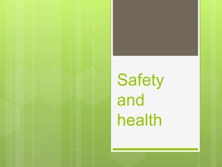 Safety
and
health
 