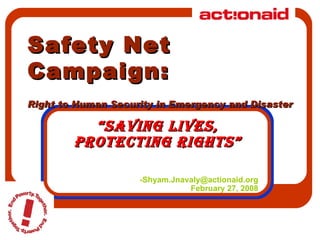 Safety Net Campaign: Right to Human Security in Emergency and Disaster “ Saving Lives, Protecting Rights” [email_address] February 27, 2008 